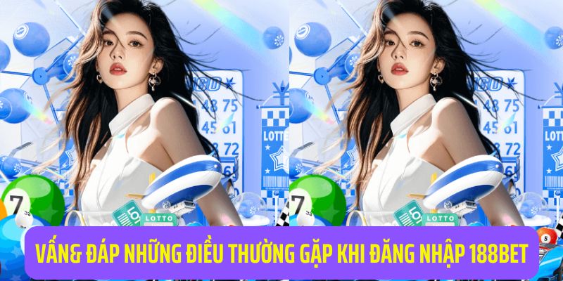 Giải đáp xung quanh việc hội viên đăng nhập 188Bet